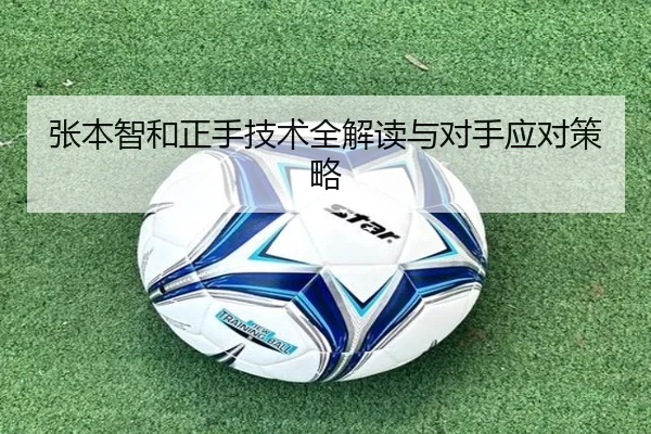 张本智和正手技术全解读与对手应对策略